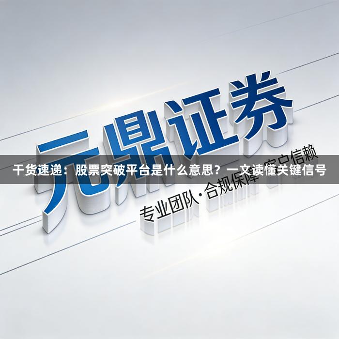 干货速递：股票突破平台是什么意思？一文读懂关键信号