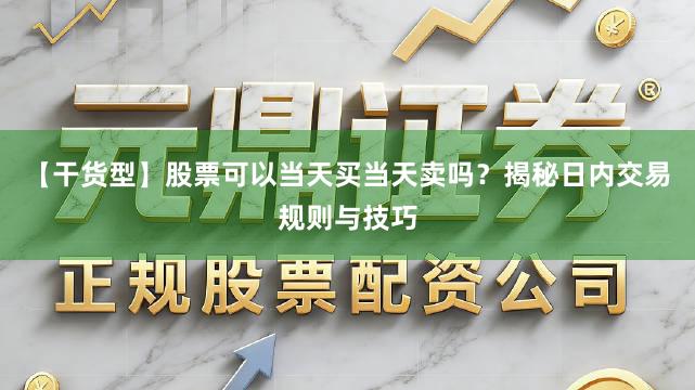 【干货型】股票可以当天买当天卖吗？揭秘日内交易规则与技巧