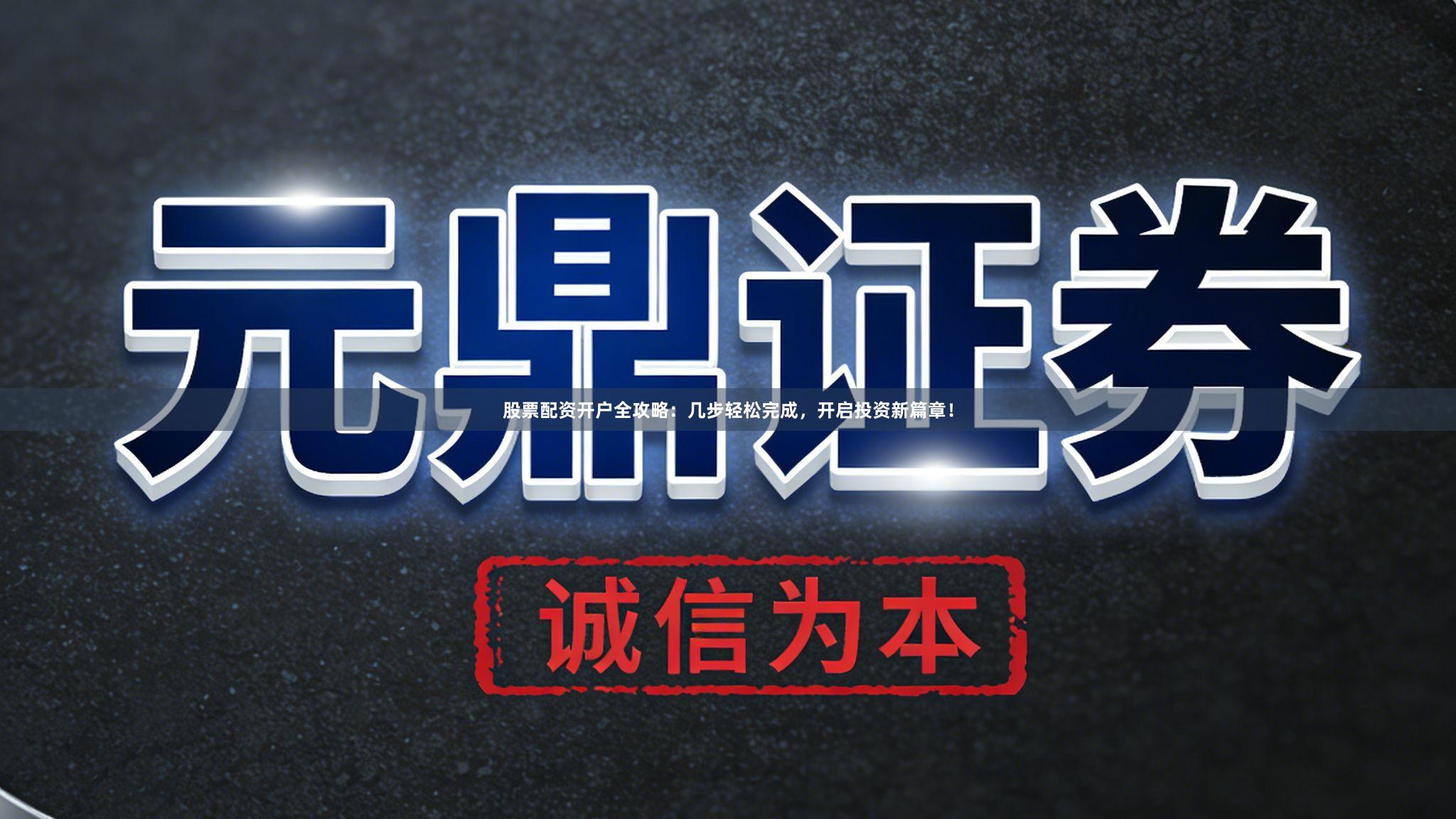 股票配资开户全攻略：几步轻松完成，开启投资新篇章！