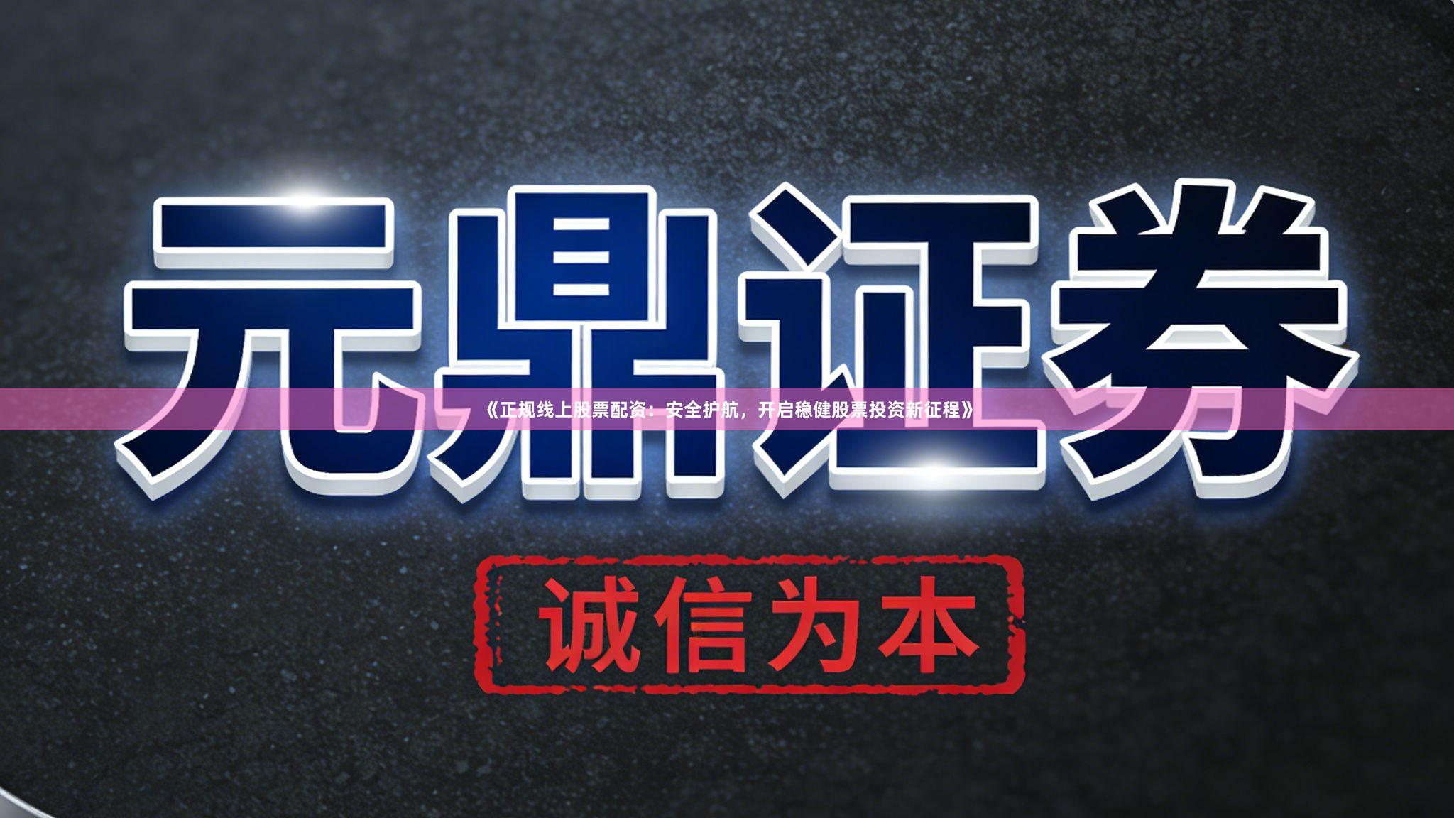 《正规线上股票配资：安全护航，开启稳健股票投资新征程》