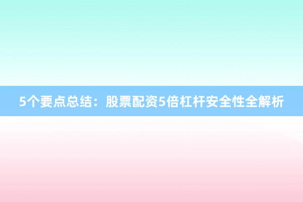 5个要点总结：股票配资5倍杠杆安全性全解析