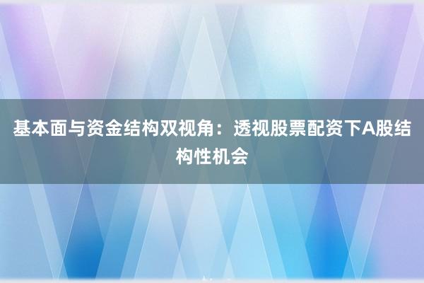 基本面与资金结构双视角：透视股票配资下A股结构性机会