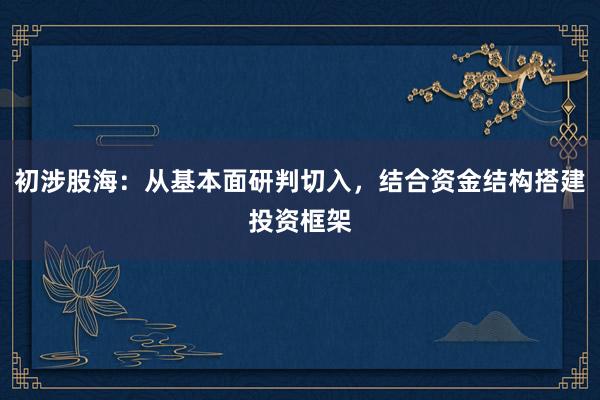 初涉股海：从基本面研判切入，结合资金结构搭建投资框架